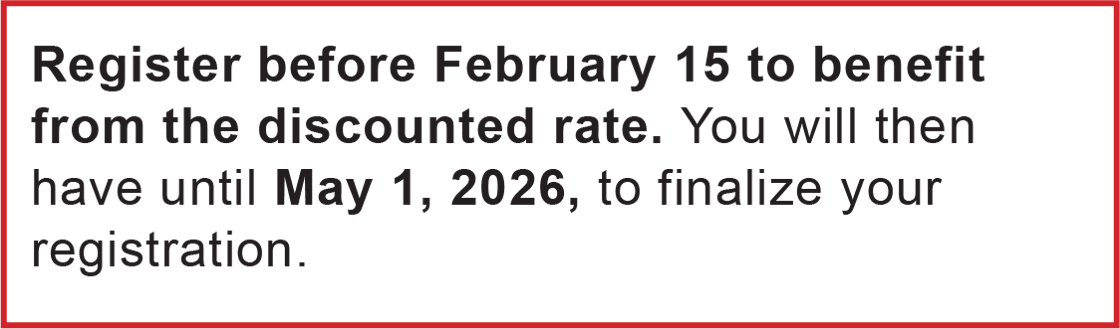 Register before February 15 to benefit from the discounted rate. You will then have until May 1, 2026, to finalize your registration.